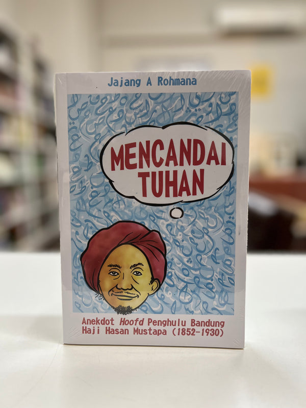 Mencandai Tuhan: Anekdot Hoofd Penghulu Bandung Haji Hasan Mustapa (1852-1930)