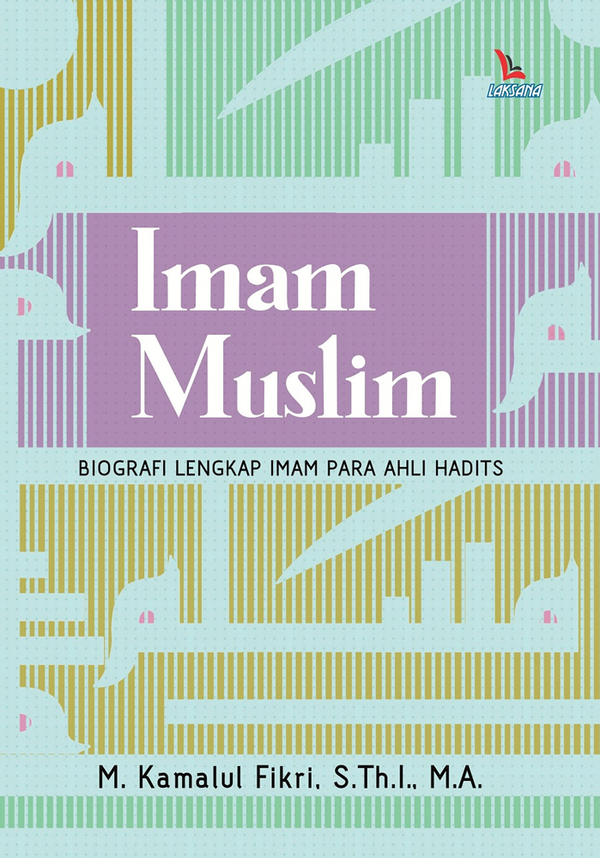 Imam Muslim: Biografi Lengkap Imam Para Ahli Hadits